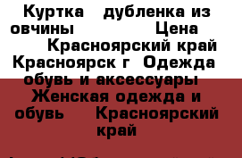 Куртка - дубленка из овчины, Harmanli › Цена ­ 8 000 - Красноярский край, Красноярск г. Одежда, обувь и аксессуары » Женская одежда и обувь   . Красноярский край